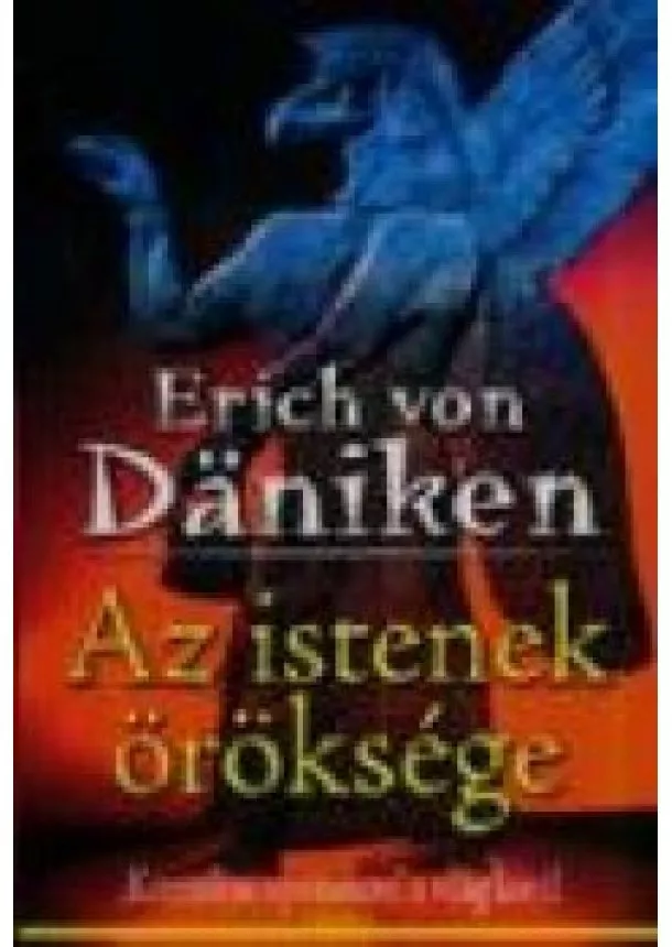 Erich Von Daniken - AZ ISTENEK ÖRÖKSÉGE