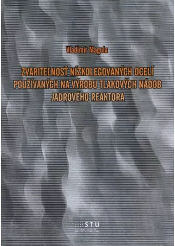 Vladimír Magula - Zvariteľnosť nízkolegovaných ocelí používaných na výrobu tlakových nádob jadrového reaktora