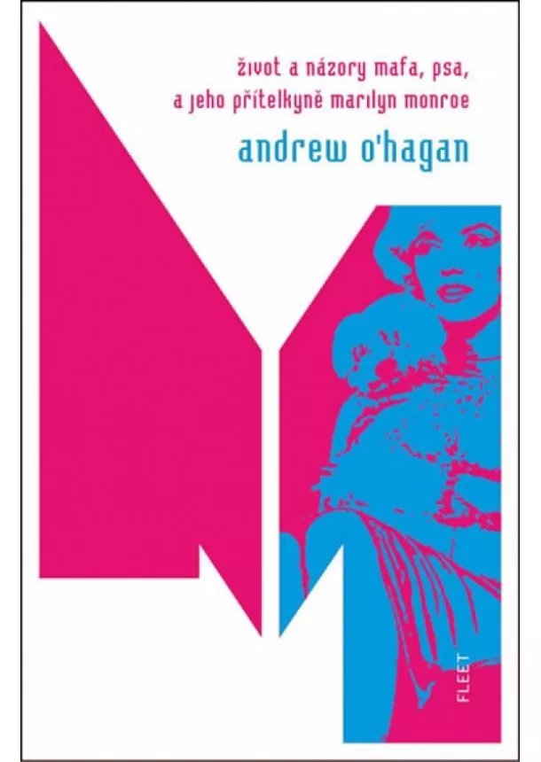 Andrew O Hagan - Život a názory Mafa, psa, a jeho přítelkyně Marilyn Monroe