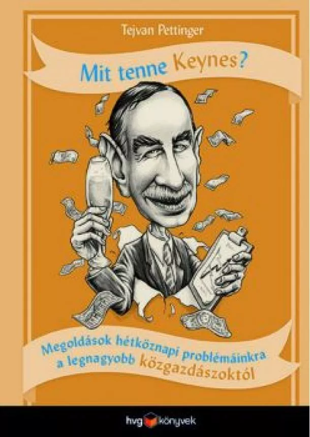 Tejvan Pettinger - Mit tenne Keynes? - Megoldások hétköznapi problémáinkra a legnagyobb közgazdászoktól