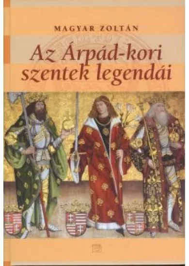 AZ ÁRPÁD-KORI SZENTEK LEGENDÁI