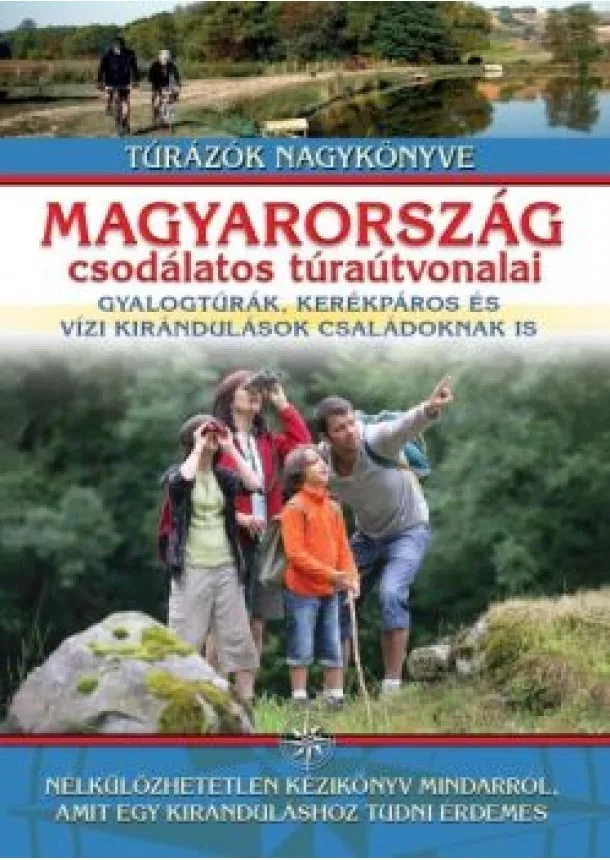 Nagy Balázs - Magyarország csodálatos túraútvonalai /gyalogtúrák, kerékpáros és vízi kirándulások családoknak is