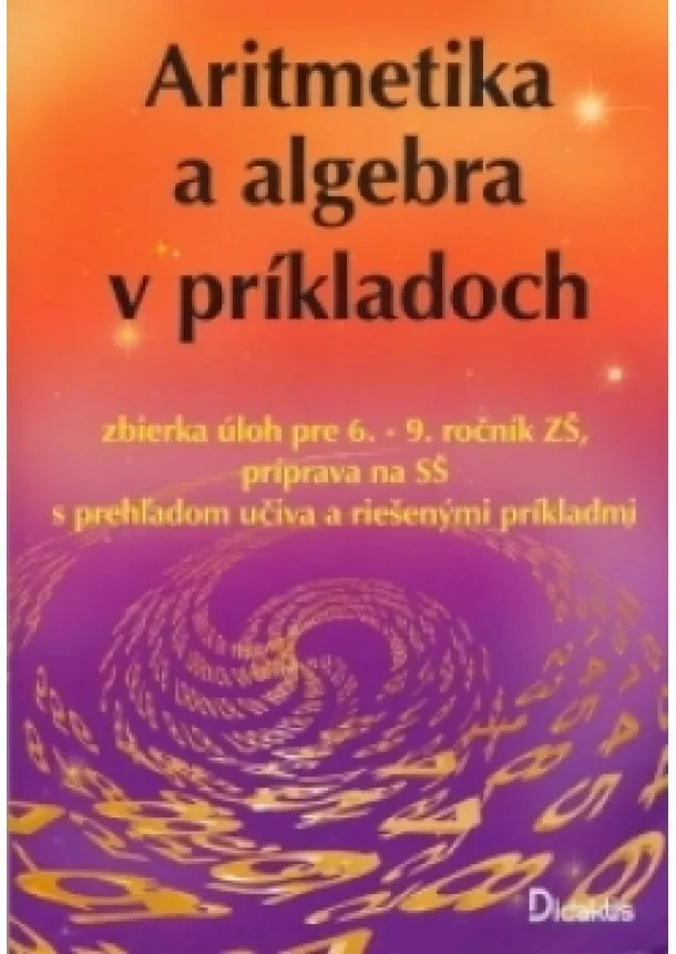 Ján Tarábek - Aritmetika a algebra v príkladoch - Zbierka úloh pre 2. stupeň ZŠ, 8-ročné gymnáziá a stredné školy