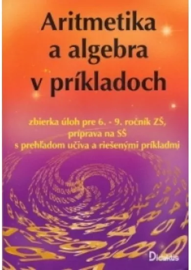 Aritmetika a algebra v príkladoch - Zbierka úloh pre 2. stupeň ZŠ, 8-ročné gymnáziá a stredné školy