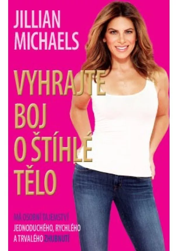 Jilian Michaels - Vyhrajte boj o štíhlé tělo - Má osobní tajemství jednoduchého, rychlého a trvalého zhubnutí