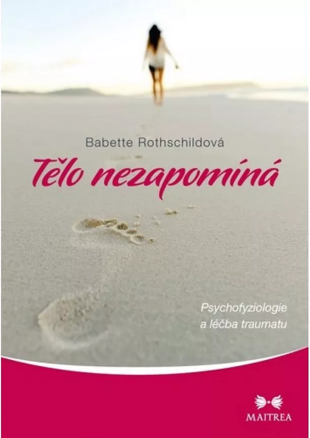 Babette Rothschildová - Tělo nezapomíná - Psychofyziologie a léčba traumatu