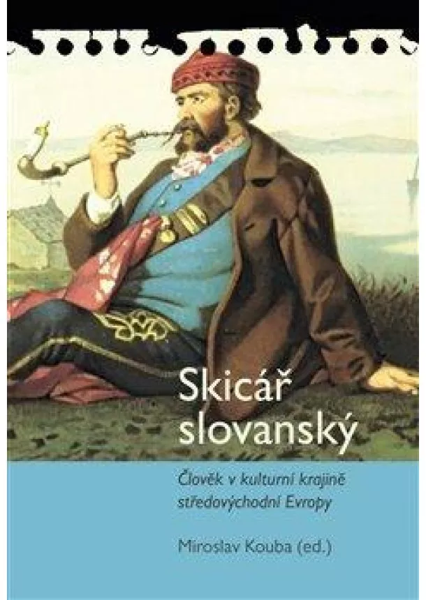 Miroslav Kouba (ed.) - Skicář slovanský - Člověk v kulturní krajině středovýchodní Evropy