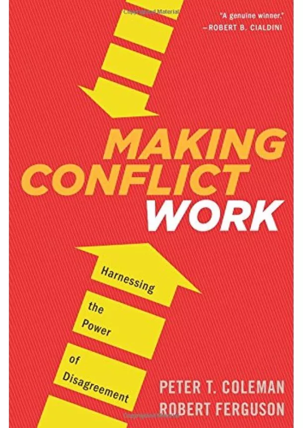 Peter T Coleman, Robert Ferguson - Making Conflict Work