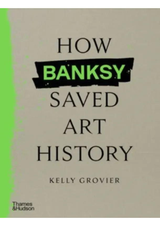Kelly Grovier - How Banksy Saved Art History