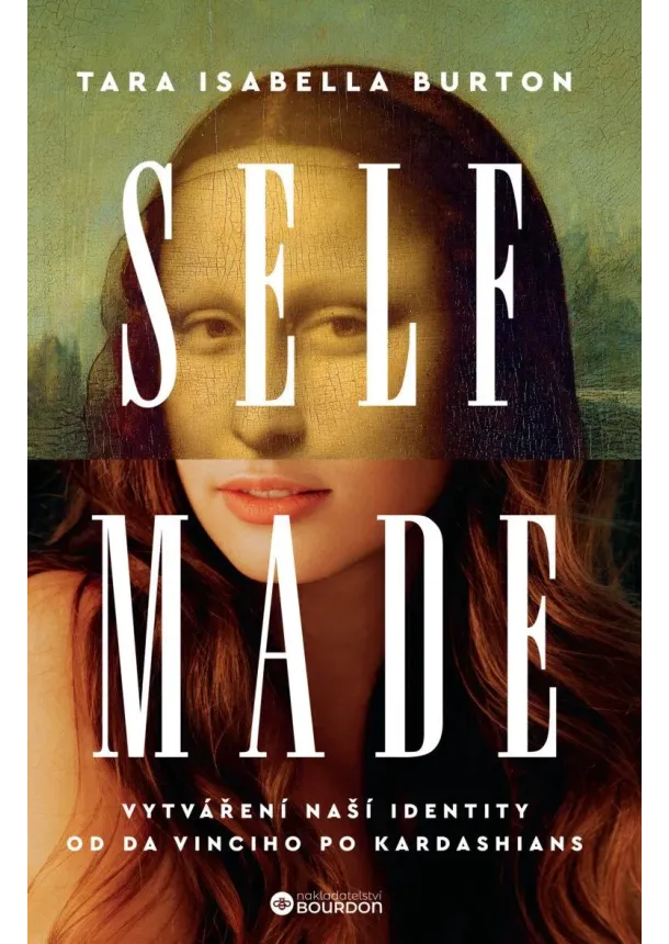 Tara Isabella Burton - Self-Made - Vytváření naší identity od Da Vinciho po Kardashians