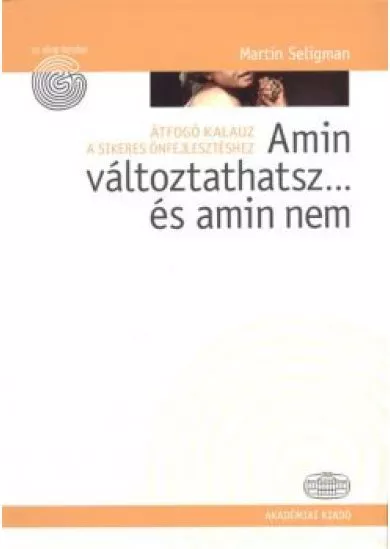 AMIN VÁLTOZTATHATSZ... ÉS AMIN NEM - ÁTFOGÓ KALAUZ A SIKERES ÖNFEJLESZTÉSHEZ /AZ ELME KEREKEI