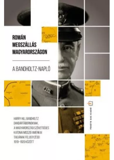 A Bandholtz-napló. Román megszállás Magyarországon