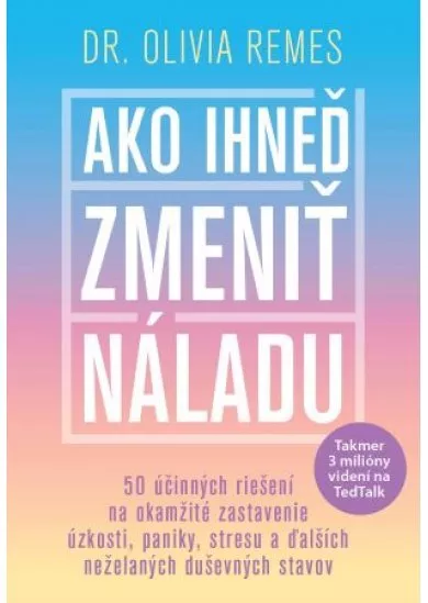 Ako ihneď zmeniť náladu - 50 účinných riešení na okamžité zastavenie úzkosti, paniky, stresu a ďalších neželaných duševných stavov