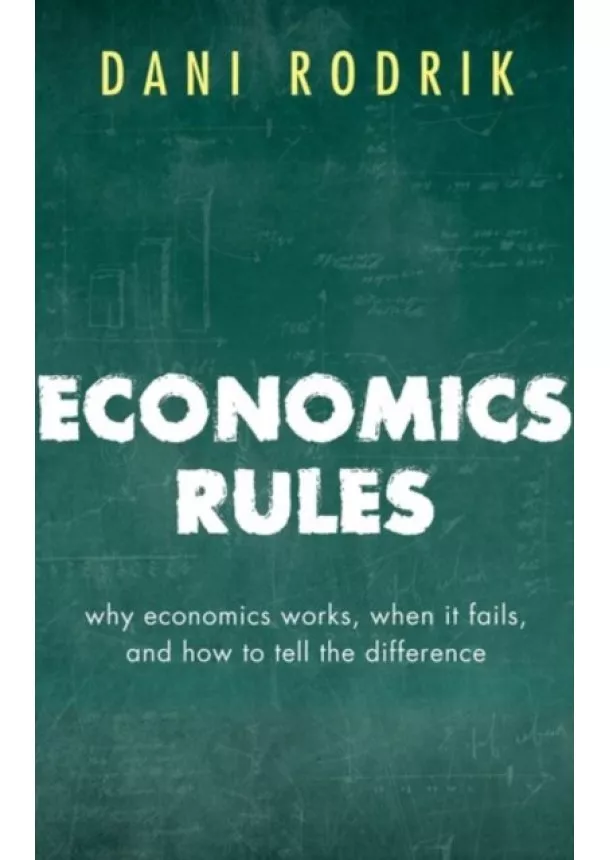 Dani (Ford Foundation Professor of International Political Economy at the John F. Kennedy School of Government, Harvard University) Rodrik - Economics Rules