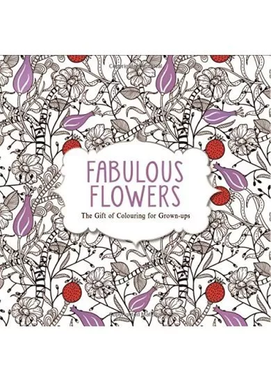 Fabulous Flowers  The Gift of Colouring for Grown Ups