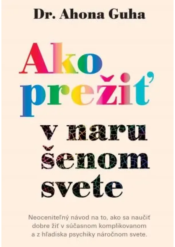 Ahona Guha - Ako prežiť v narušenom svete - Neoceniteľný návod na to, ako sa naučiť dobre žiť v súčasnom komplikovanom a z hľadiska psychiky náročnom svete
