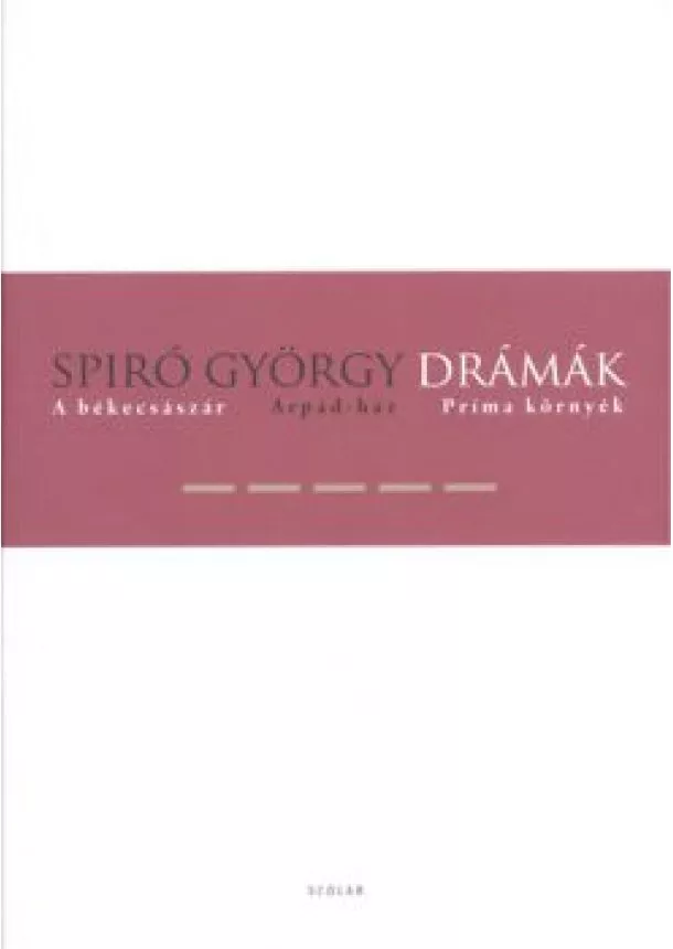 SPIRÓ GYÖRGY - DRÁMÁK V. - A BÉKECSÁSZÁR, ÁRPÁD-HÁZ, PRÍMA KÖRNYÉK