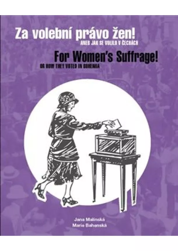 Marie Bahenská, Jana Malínská - Za volební právo žen! Aneb jak se volilo v Čechách - For Women’s Suffrage! Or How They Voted in Bohemia