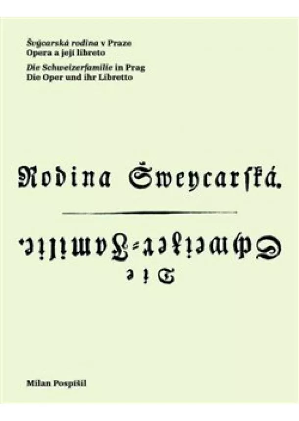 Milan Pospíšil - Švýcarská rodina v Praze / Die Schweizerfamilie in Prag - Opera a její libreto / Die Oper und ihr Libretto