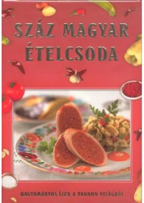 Csigó László - Száz magyar ételcsoda /Hagyományos ízek a pannon világból