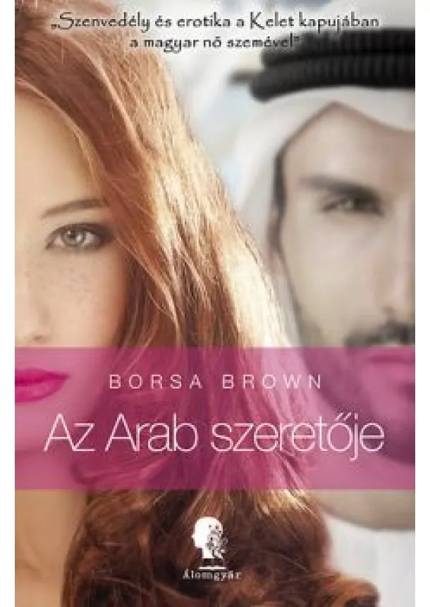 BORSA BROWN - AZ ARAB SZERETŐJE - SZENVEDÉLY ÉS EROTIKA A KELET KAPUJÁBAN A MAGYAR NŐ SZEMÉVEL