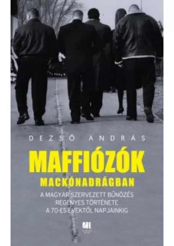 Dezső András - Maffiózók mackónadrágban - A magyar szervezett bűnözés regényes története a 70-es évektől napjainkig