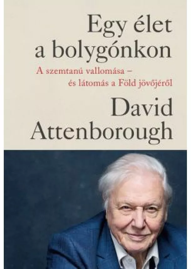 David Attenborough - Egy élet a bolygónkon - A szemtanú vallomása - és látomás a Föld jövőjéről