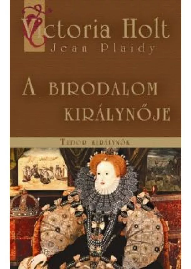 Victoria Holt - A BIRODALOM KIRÁLYNŐJE /TUDOR KIRÁLYNŐK