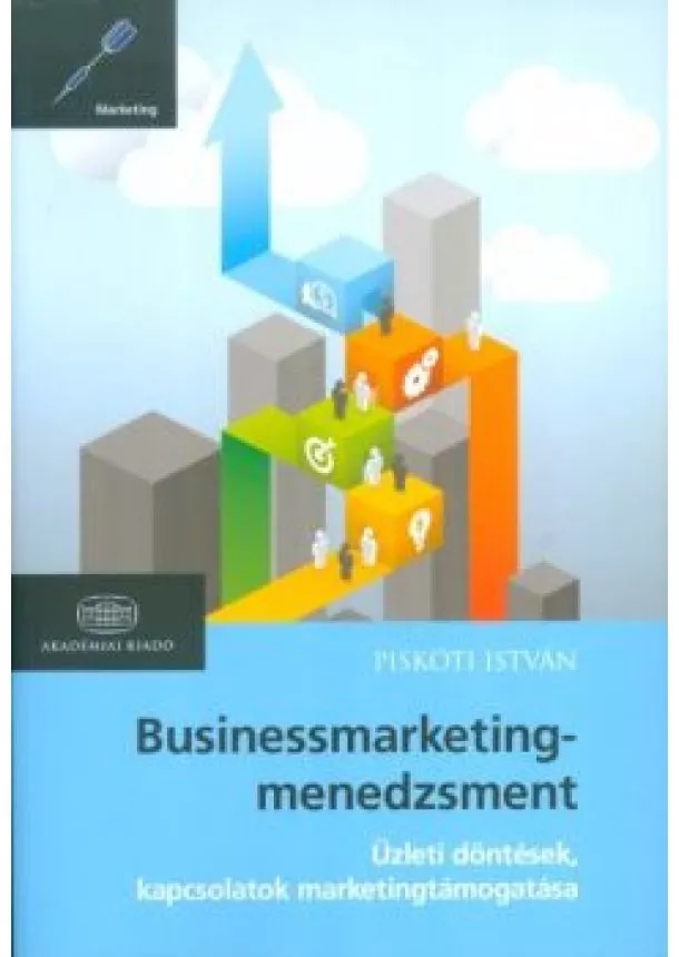 Piskóti István - Businessmarketing-menedzsment /Üzleti döntések, kapcsolatok marketingtámogatása
