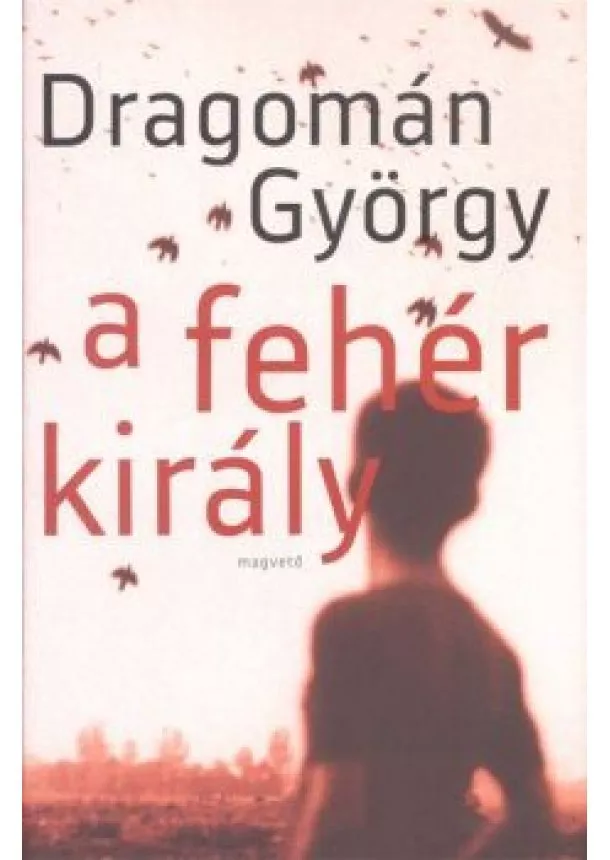 Dragomán György - A fehér király