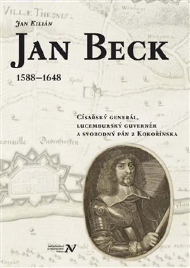 Jan Kilián - Jan Beck (1588–1648) - Císařský generál, lucemburský guvernér a svobodný pán z Kokořínska