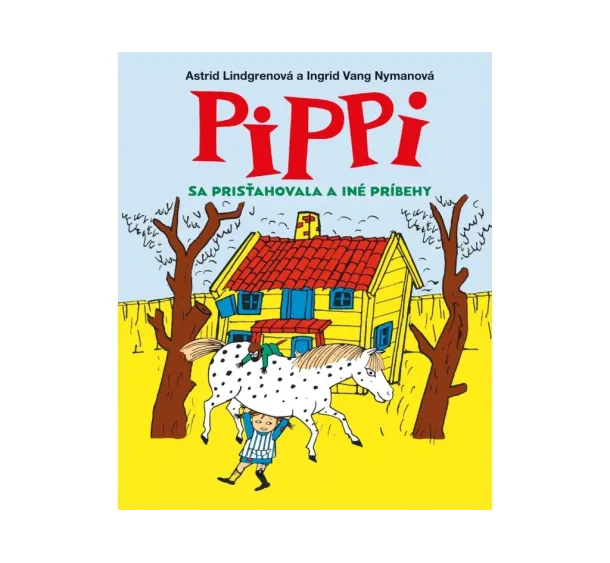 Astrid Lindgrenová - Pippi sa prisťahovala a iné príbehy