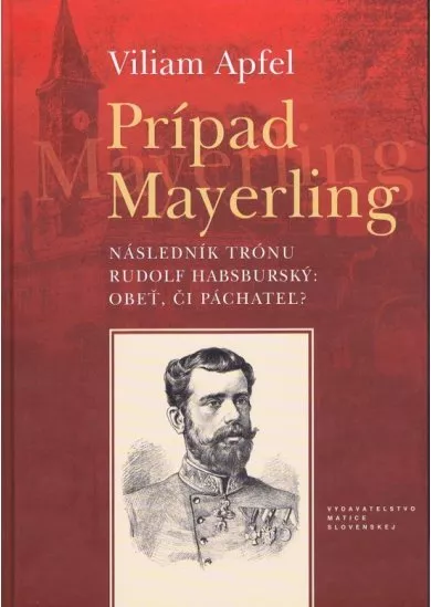 Prípad Mayerling - Následník trónu Rudolf Habsburský: Obeť či páchateľ?