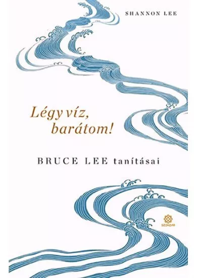 Légy víz, barátom! - Bruce Lee tanításai