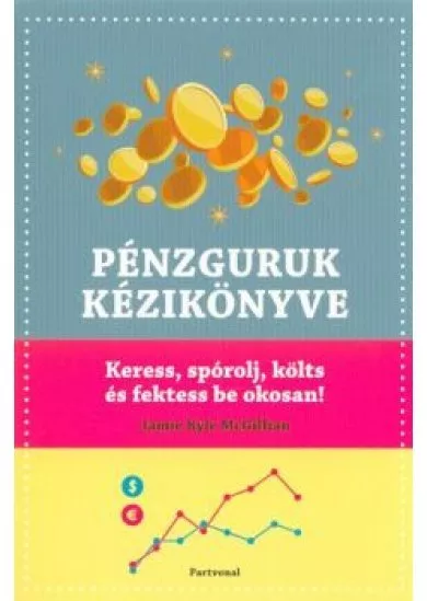 Pénzguruk kézikönyve /Keress, spórolj, költs és fektess be okosan!