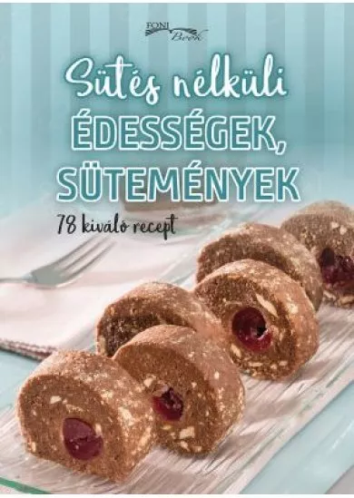 Sutés nélkuli édességek, sutemények - 78 kiváló recept