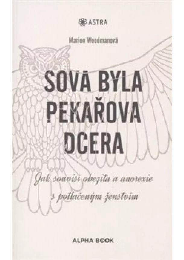 Marion Woodmanová - Sova byla pekařova dcera - Jak obezita a anorexie souvisí s potlačeným ženstvím