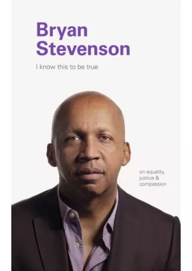 I Know this to be True: Bryan Stevenson