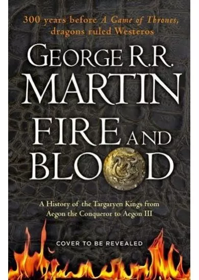 Fire And Blood: 300 Years Before A Game Of Thrones