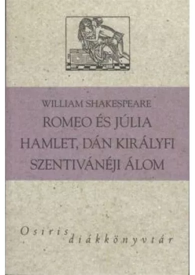 ROMEO ÉS JÚLIA - HAMLET, DÁN KIRÁLYFI - SZENTIVÁNÉJI ÁLOM