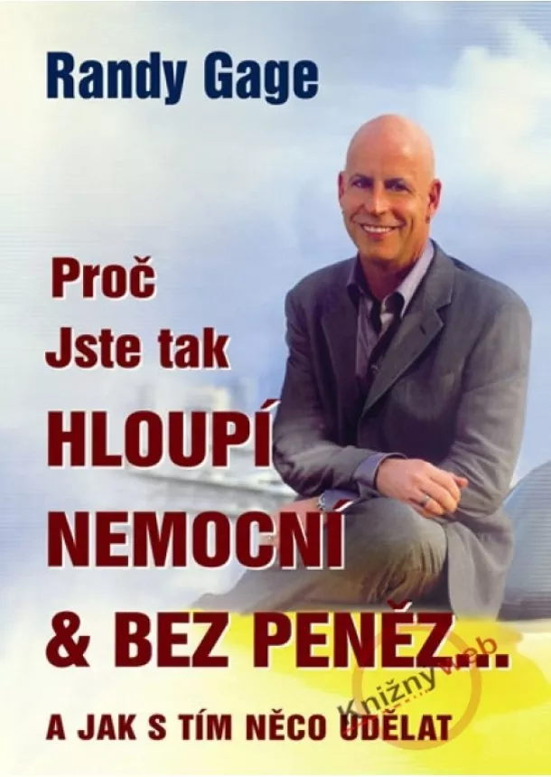 Randy Gage  - Proč jste tak hloupí, nemocní & bez peněz... - A jak s tím něco udělat