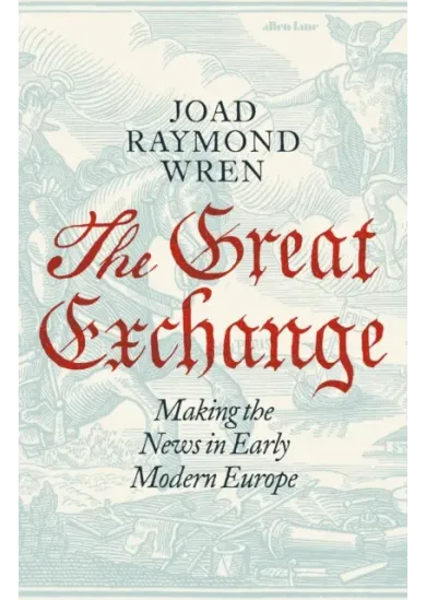 The Great Exchange: Making the News in Early Modern Europe