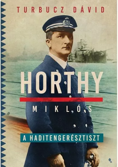 Horthy Miklós, a haditengerésztiszt - Modern magyar történelem