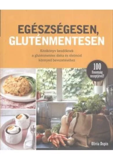 Egészségesen, gluténmentesen - 100 finomság receptjével!