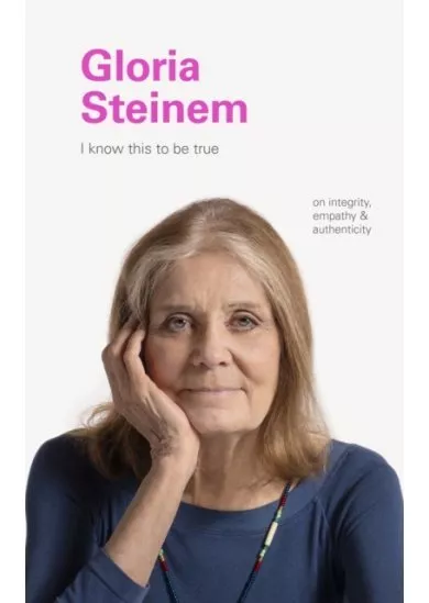 I Know This to Be True: Gloria Steinem