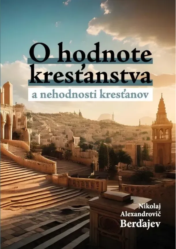 Nikolaj Alexandrovič Berďajev - O hodnote kresťanstva a nehodnosti kresťanov