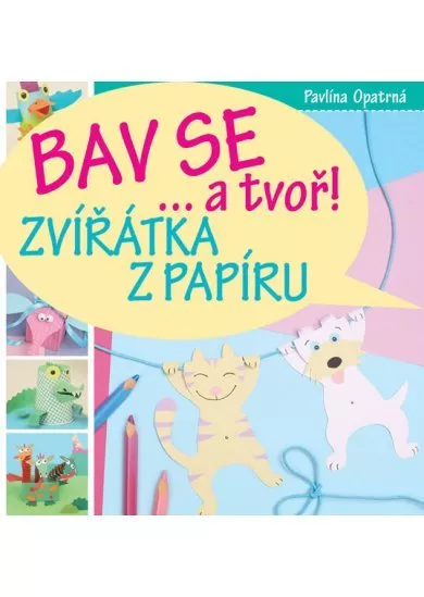 Zvířátka z papíru - Bav se... a tvoř!