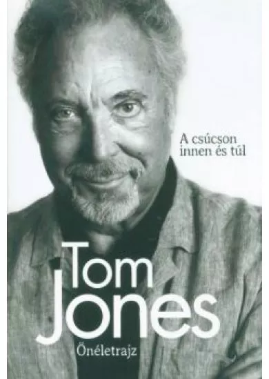 Tom Jones - Önéletrajz /A csúcson innen és túl