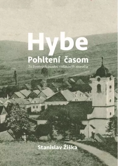 Hybe. Pohltení časom. Zo životných osudov rodákov 19. storočia.