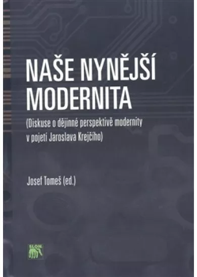 Naše nynější modernita - Diskuse o dějinné perspektivě modernity v pojetí Jaroslava Krejčího